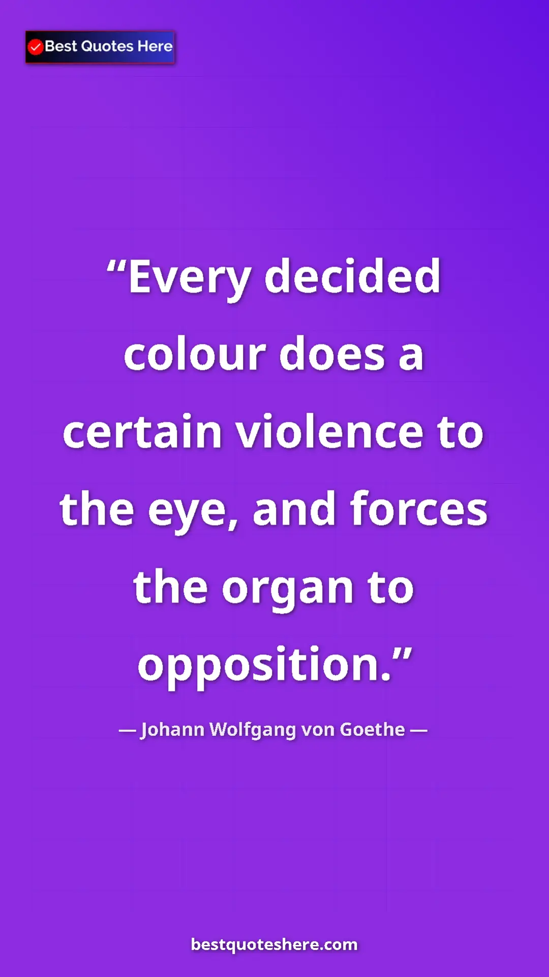Pinterest quote poster by Johann Wolfgang von Goethe: "Every decided colour does a certain violence to the eye,..."