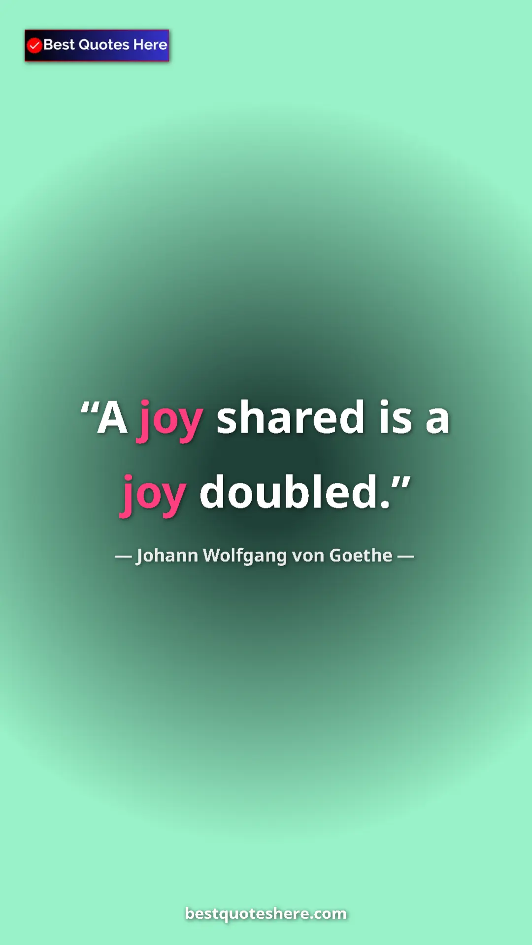 Pinterest quote poster by Johann Wolfgang von Goethe: "A joy shared is a joy doubled."