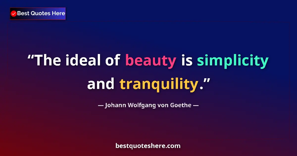 Quote by Johann Wolfgang von Goethe: The ideal of beauty is simplicity and tranquility....