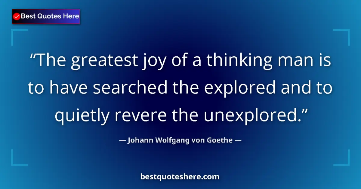 Quote by Johann Wolfgang von Goethe: The greatest joy of a thinking man is to have sear