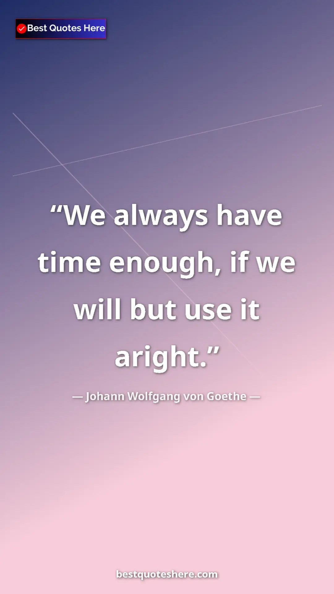 Pinterest quote poster by Johann Wolfgang von Goethe: "We always have time enough, if we will but use it aright."