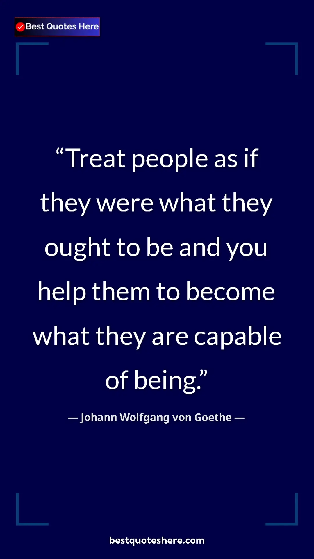 Pinterest quote poster by Johann Wolfgang von Goethe: "Treat people as if they were what they ought to be and you..."