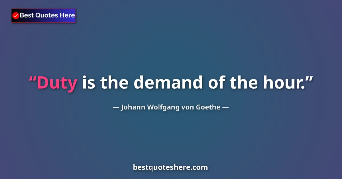 Quote by Johann Wolfgang von Goethe: Duty is the demand of the hour.