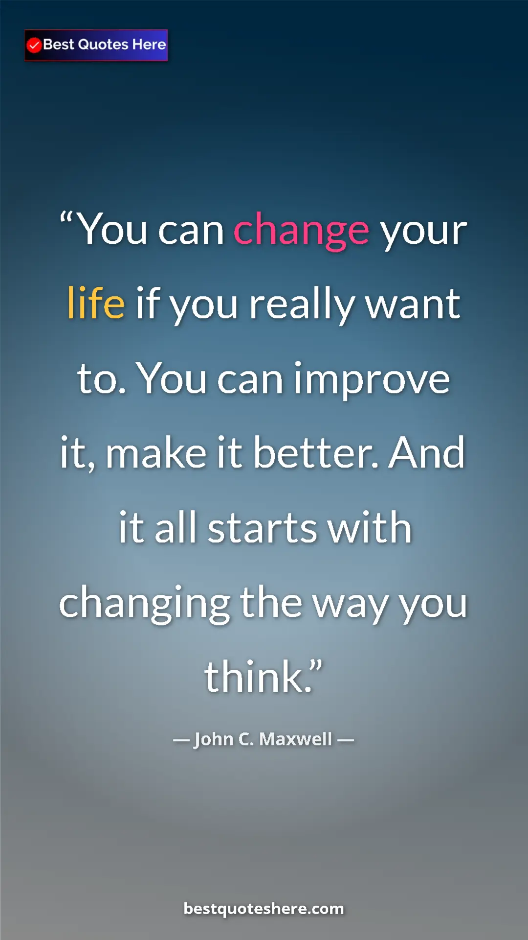 Pinterest quote poster by John C. Maxwell: "You can change your life if you really want to. You can..."