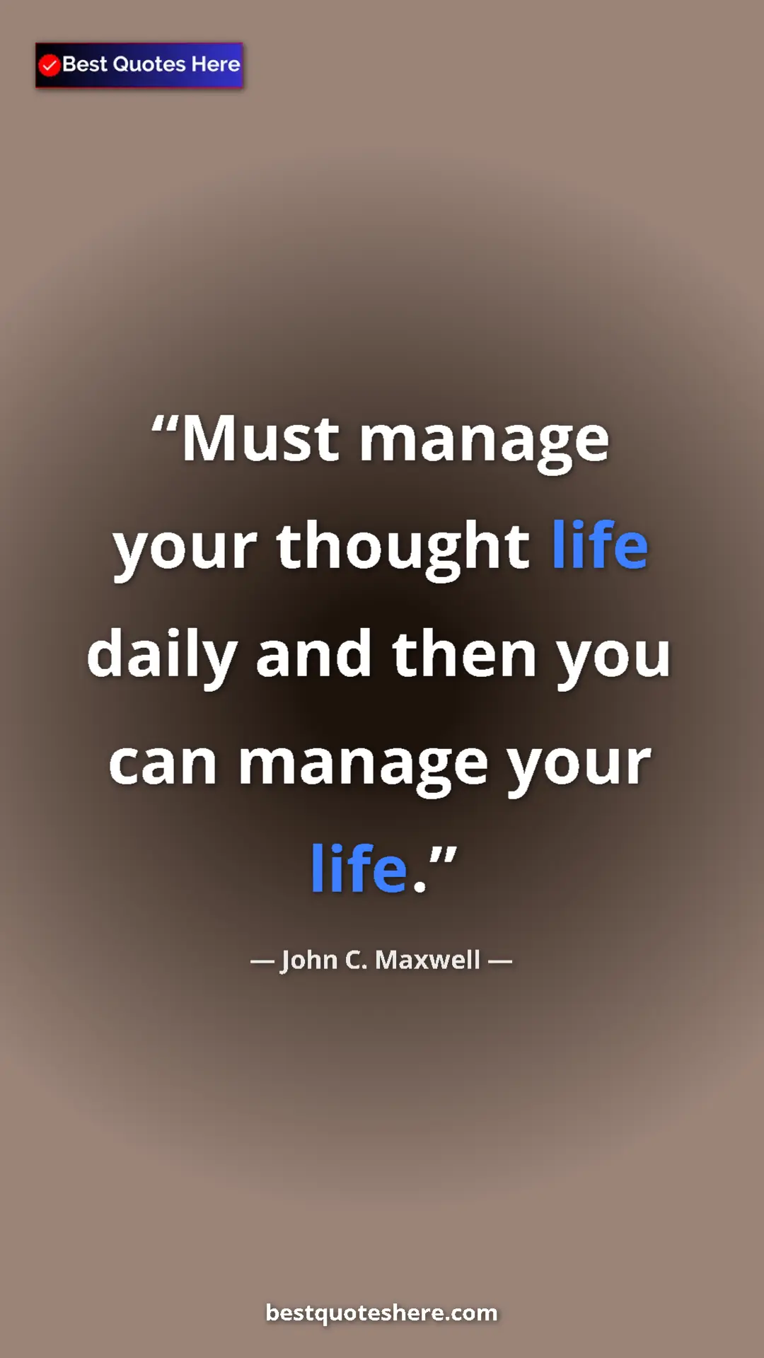 Pinterest quote poster by John C. Maxwell: "Must manage your thought life daily and then you can manage..."