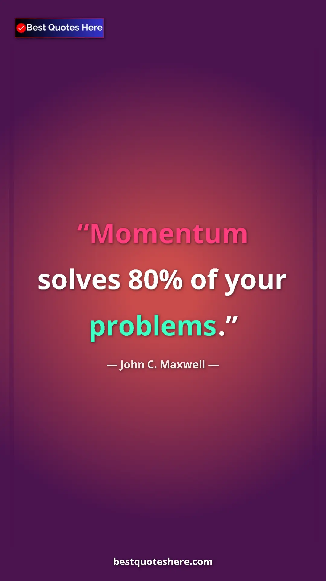 Pinterest quote poster by John C. Maxwell: "Momentum solves 80% of your problems."