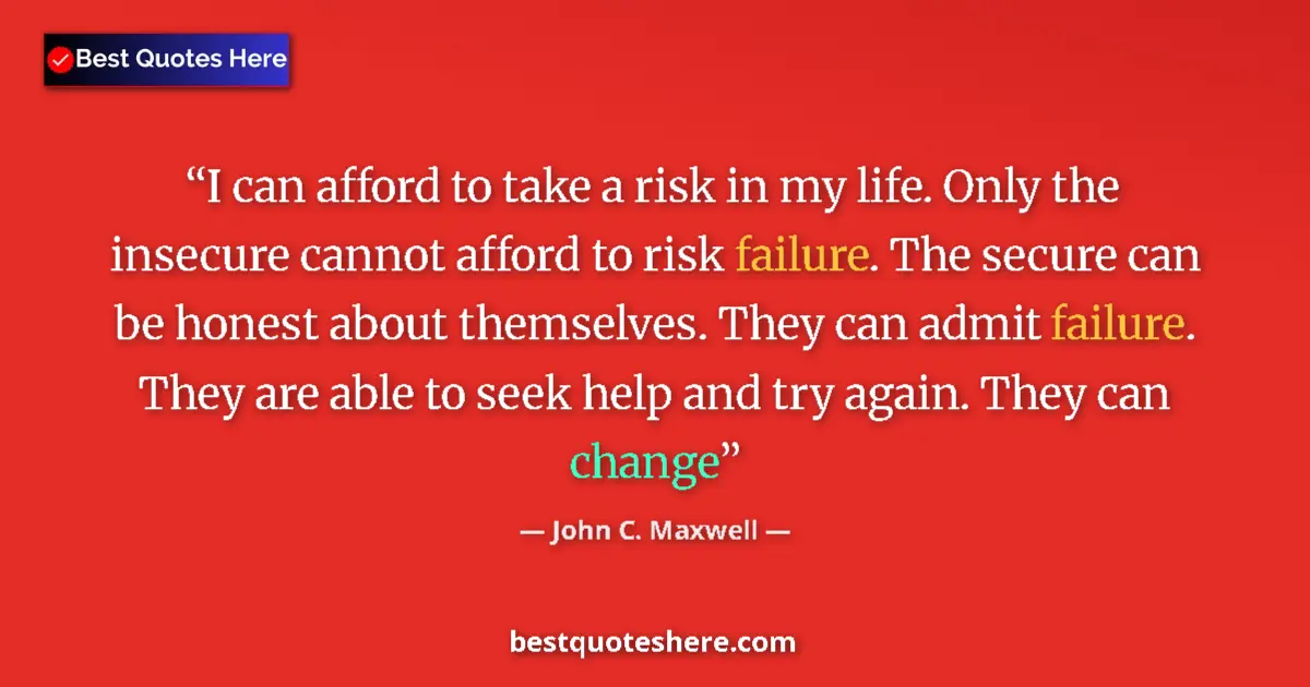 Image for the quote by John C Maxwell: I can afford to take a risk in my life. Only the insecure cannot afford to risk failure. The secure ...
