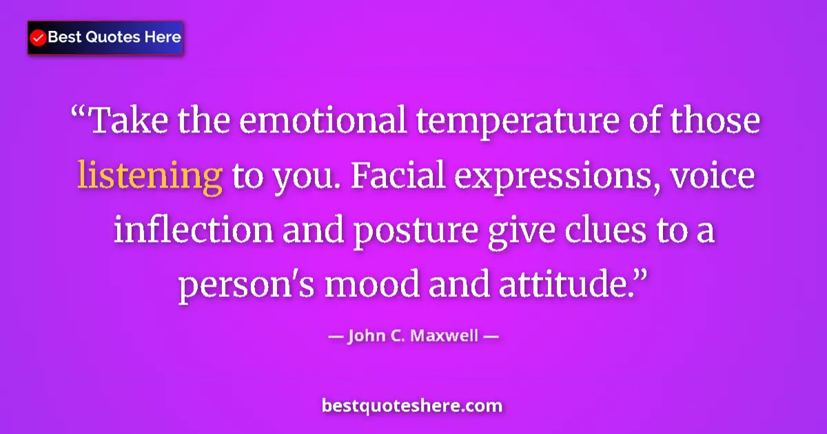 Quote by John C. Maxwell: Take the emotional temperature of those listening to you. Facial expressions, voice inflection and p...