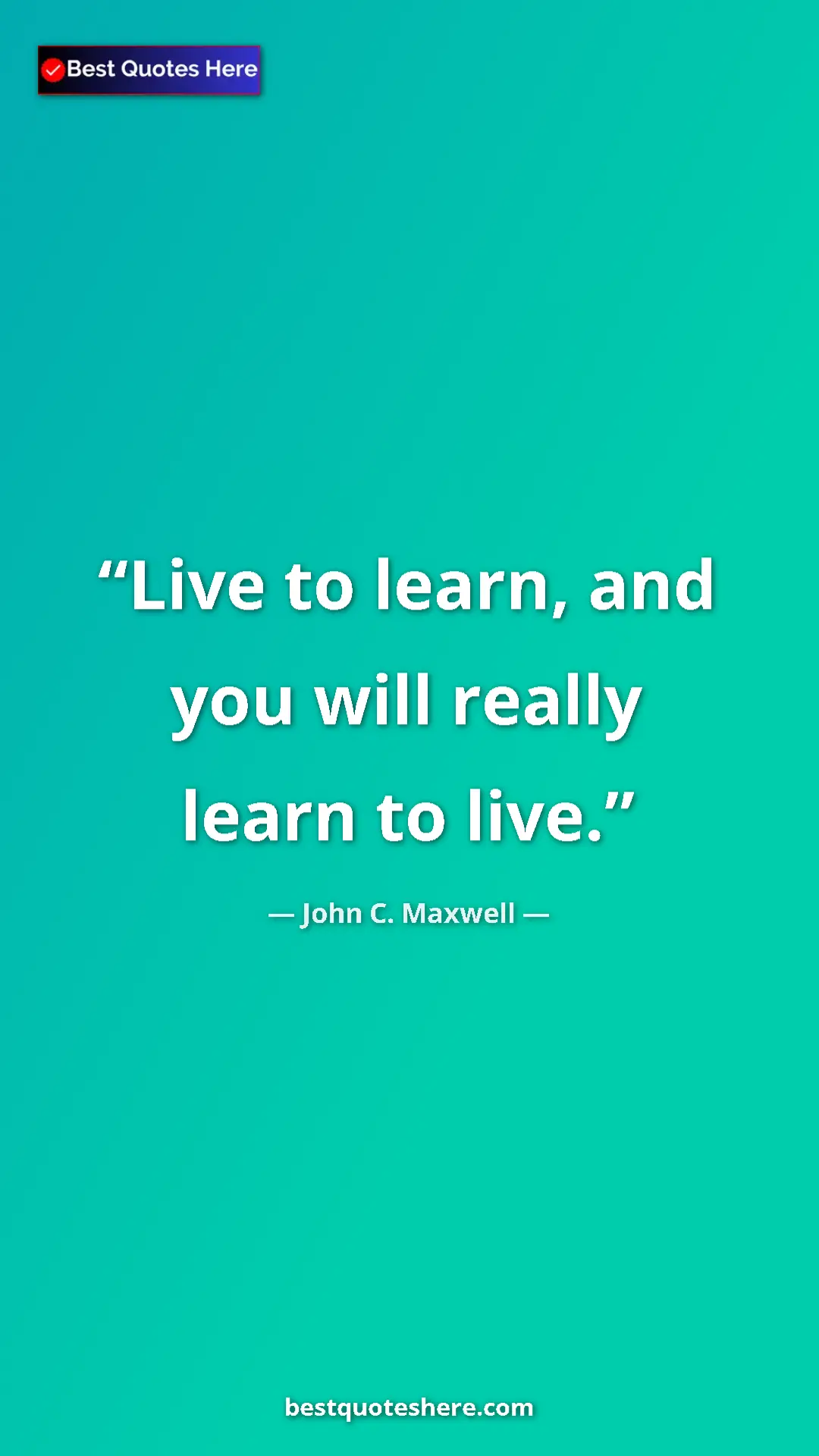 Pinterest quote poster by John C. Maxwell: "Live to learn, and you will really learn to live."