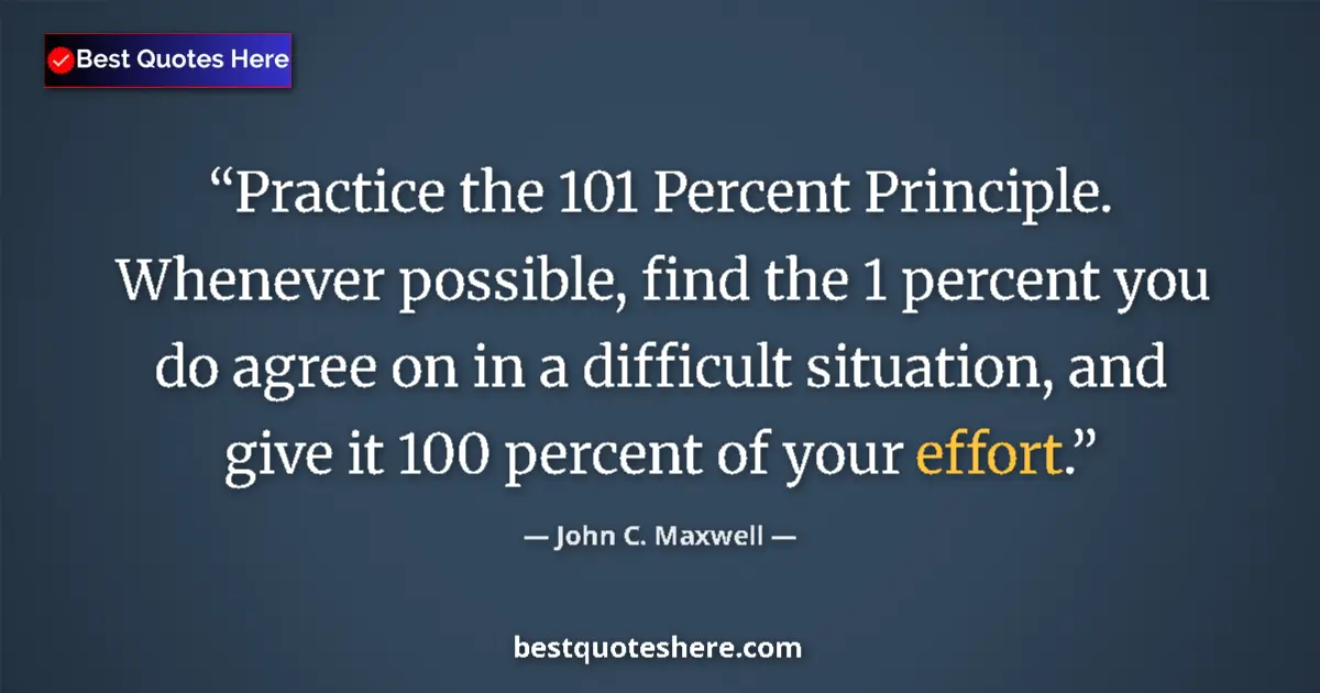 Quote by John C. Maxwell: Practice the 101 Percent Principle. Whenever possi