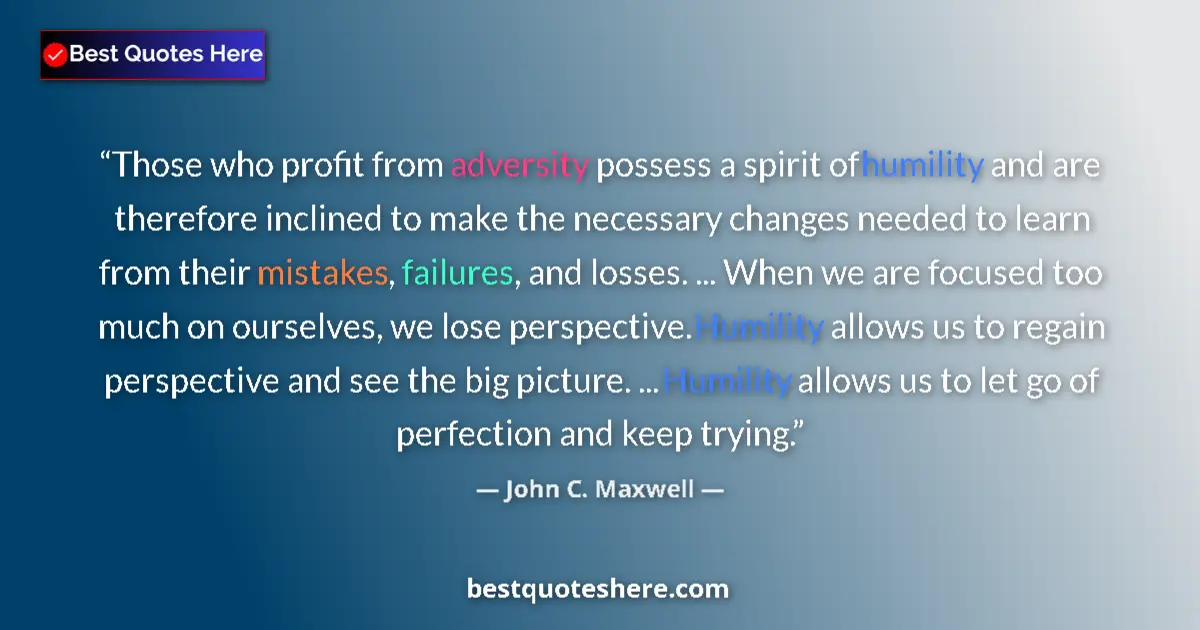 Quote by John C. Maxwell: Those who profit from adversity possess a spirit of humility and are therefore inclined to make the ...