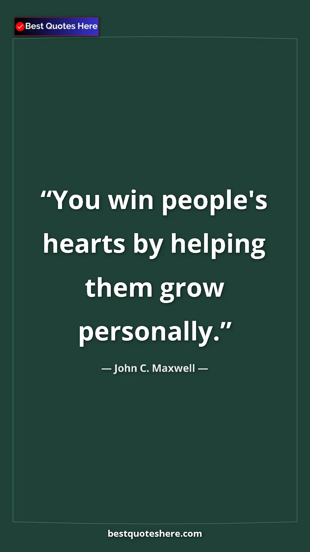 Pinterest quote poster by John C. Maxwell: "You win people's hearts by helping them grow personally."