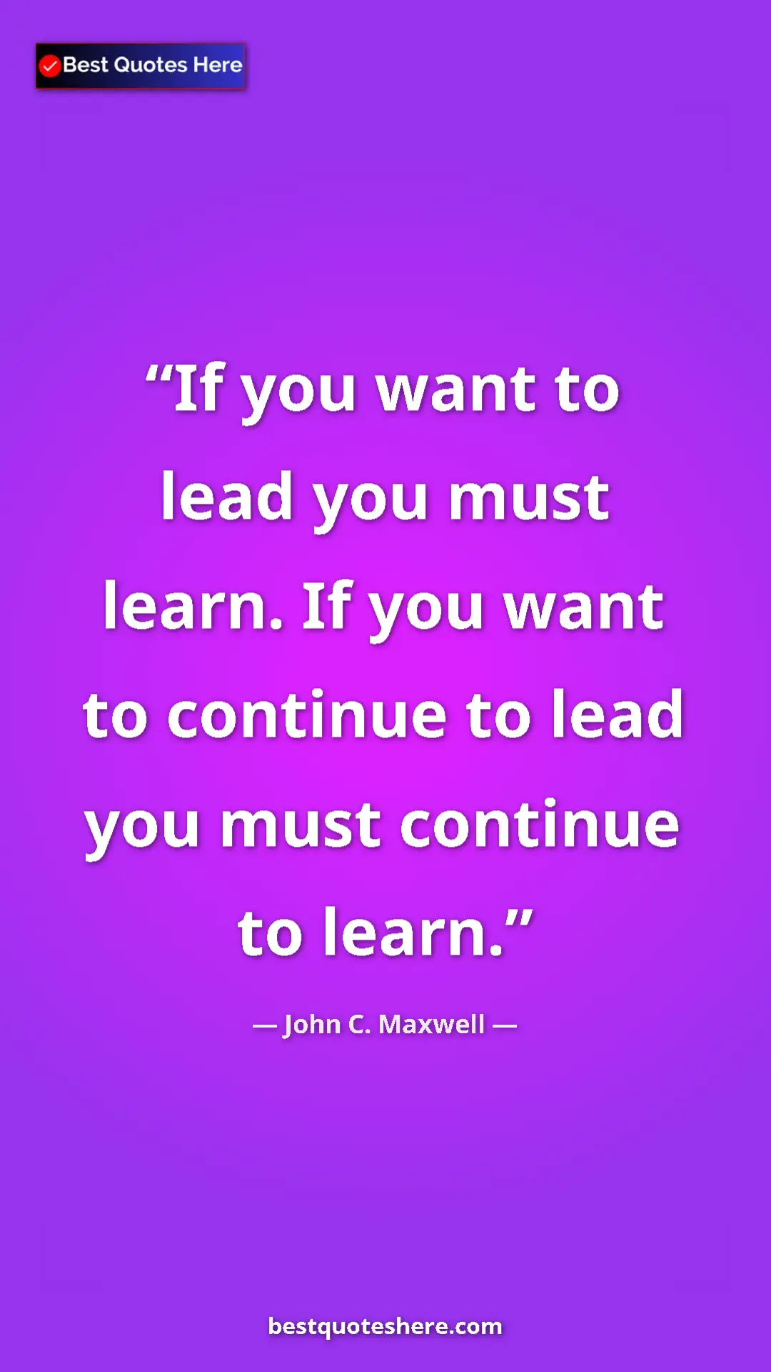 Pinterest quote poster by John C. Maxwell: "If you want to lead you must learn. If you want to continue..."