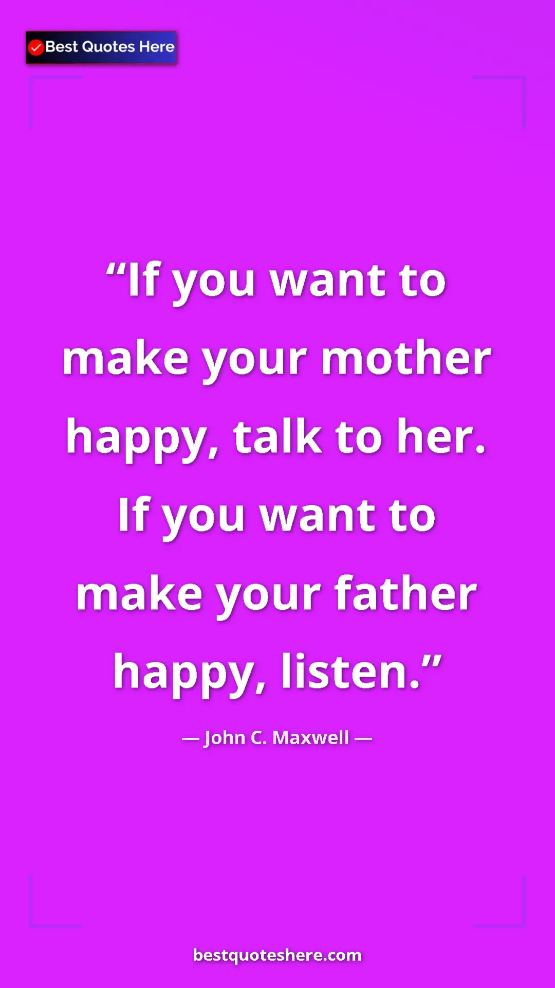 Pinterest quote poster by John C. Maxwell: "If you want to make your mother happy, talk to her. If you..."