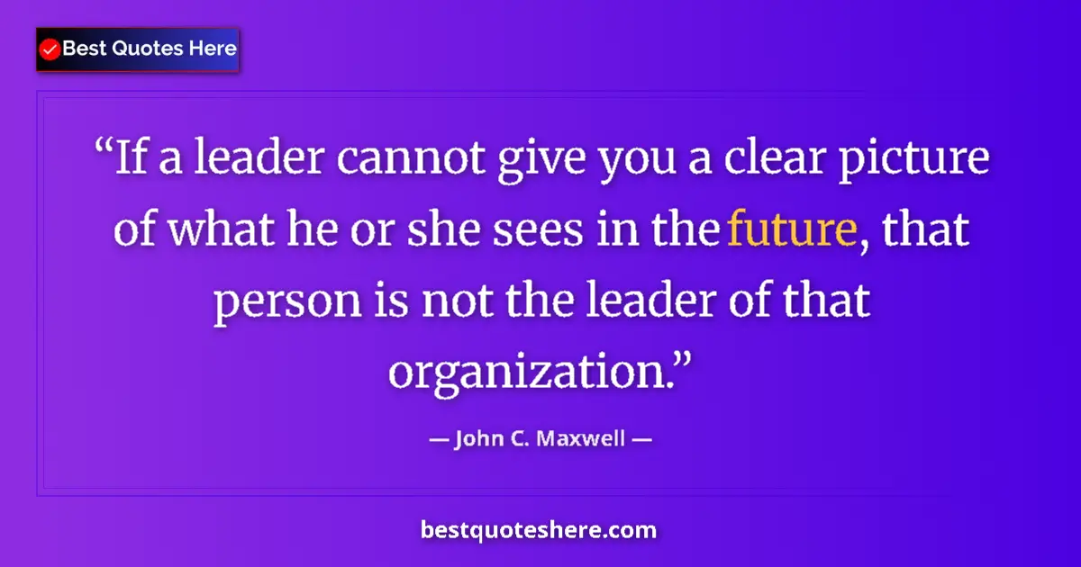 Quote by John C. Maxwell: If a leader cannot give you a clear picture of what he or she sees in the future, that person is not...