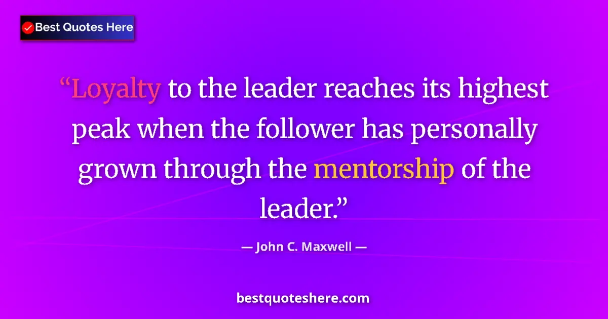 John C. Maxwell quote: "Loyalty to the leader reaches its highest peak when the..."