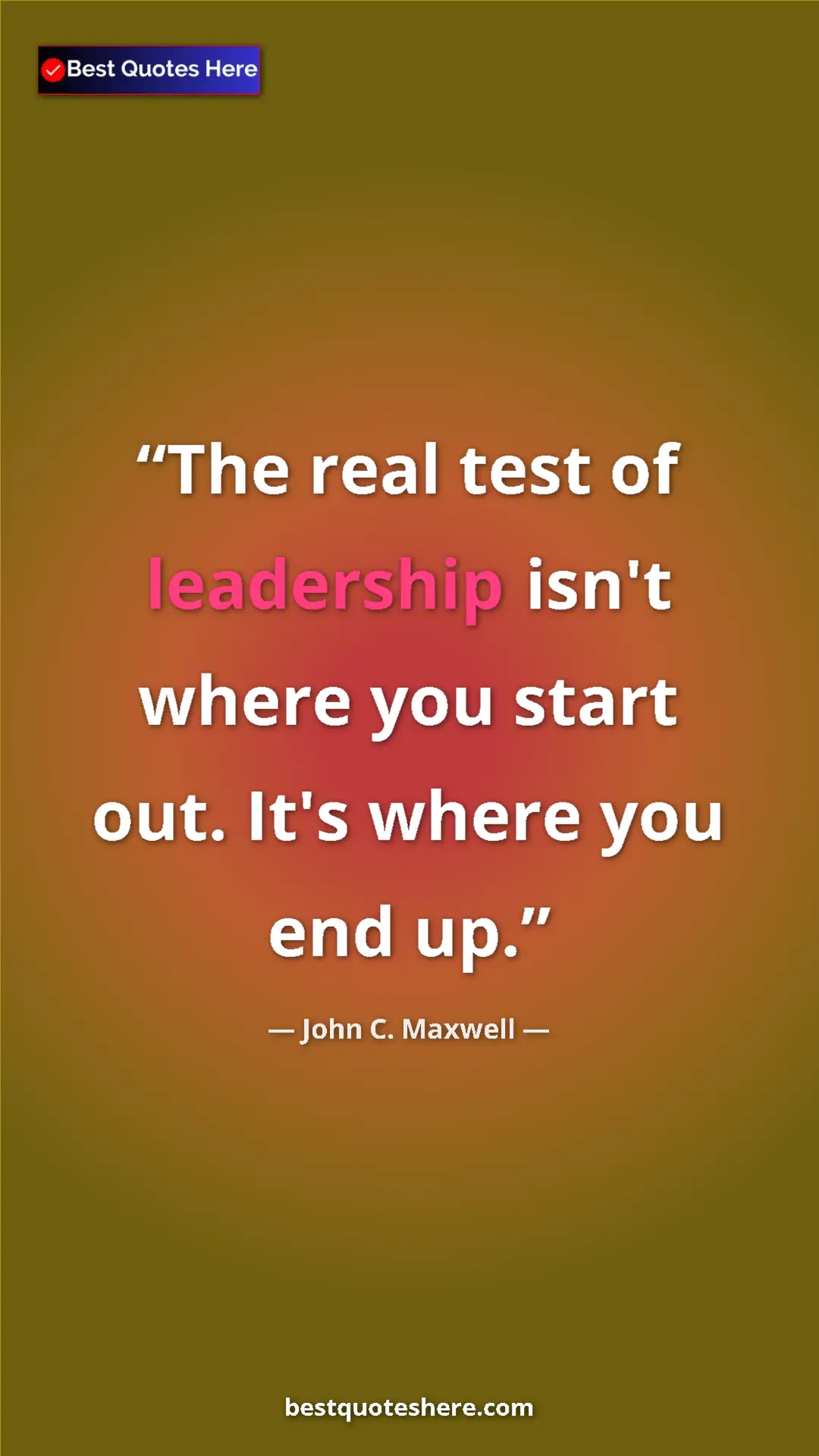 Pinterest quote poster by John C. Maxwell: "The real test of leadership isn't where you start out. It's..."