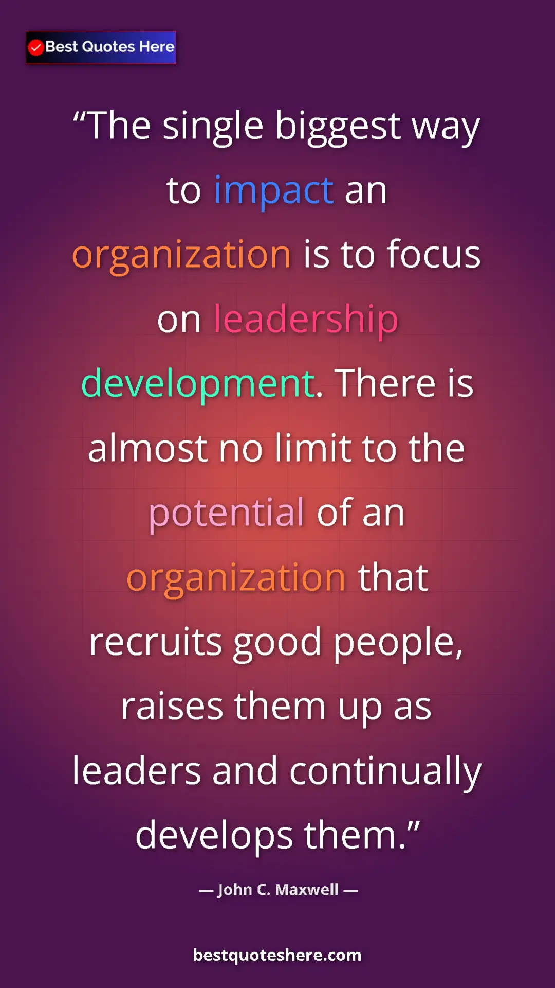 Pinterest quote poster by John C. Maxwell: "The single biggest way to impact an organization is to..."