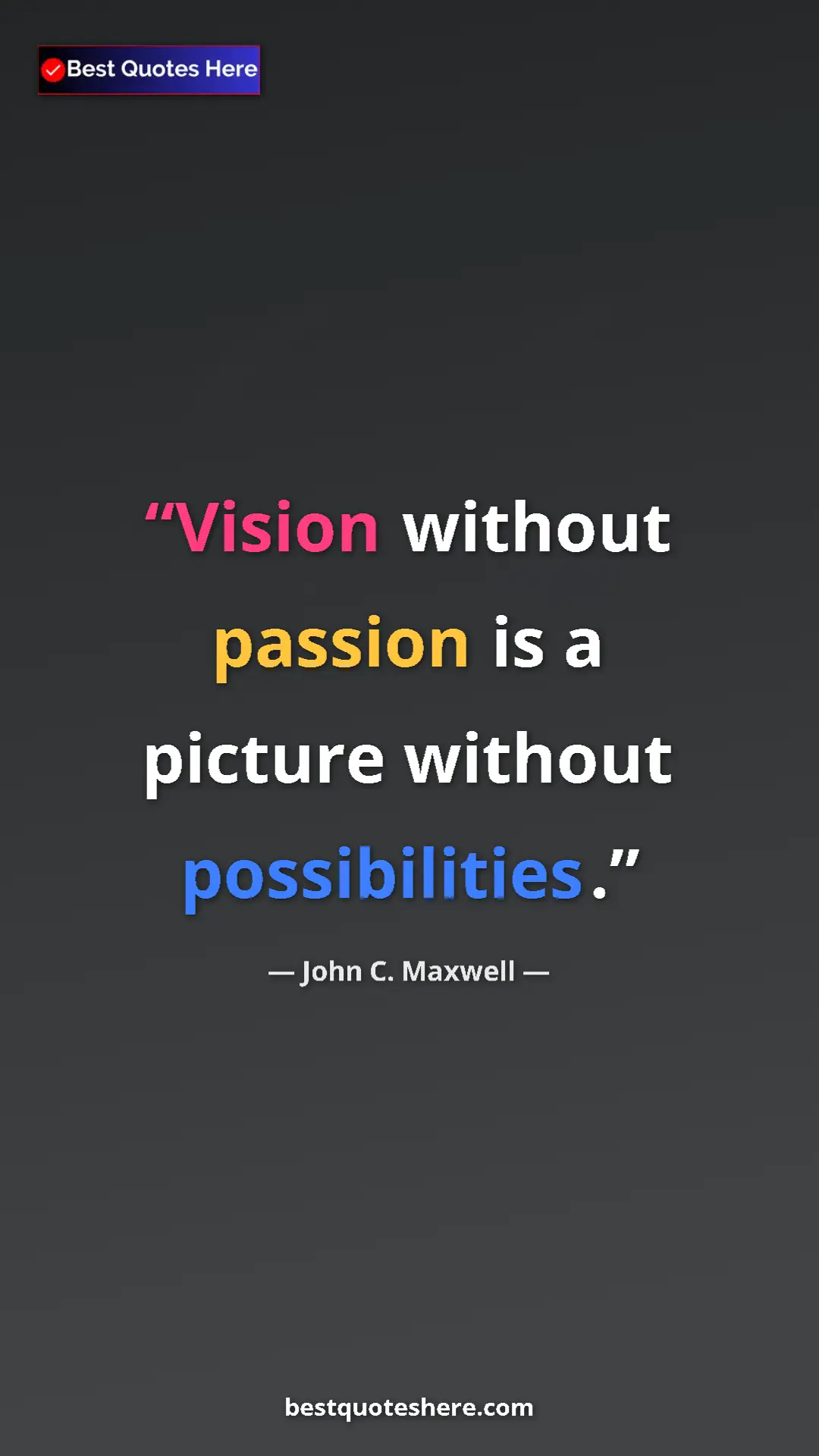Pinterest quote poster by John C. Maxwell: "Vision without passion is a picture without possibilities."