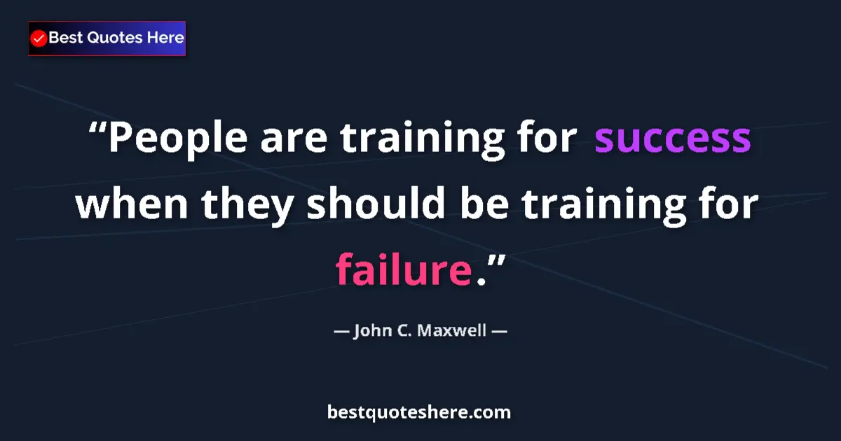Quote by John C. Maxwell: People are training for success when they should be training for failure....