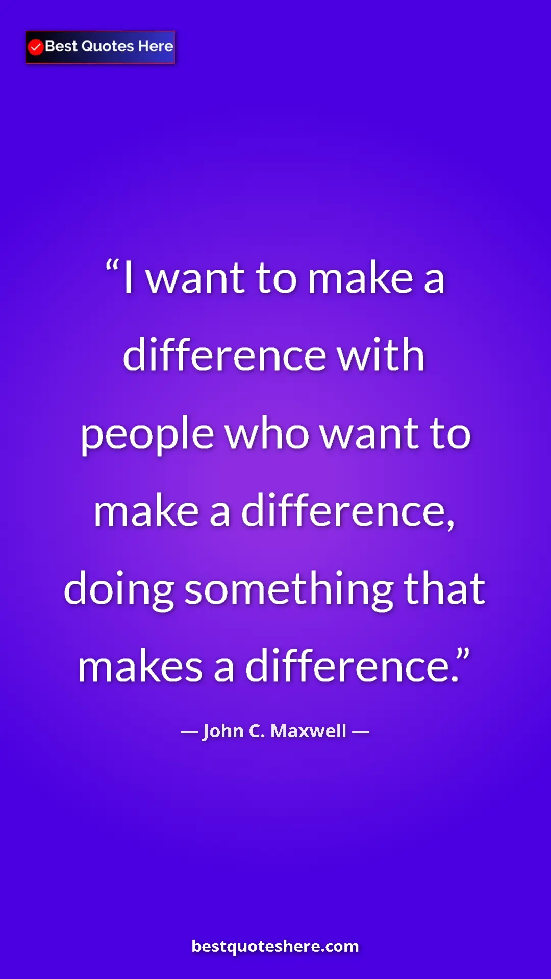Pinterest quote poster by John C. Maxwell: "I want to make a difference with people who want to make a..."