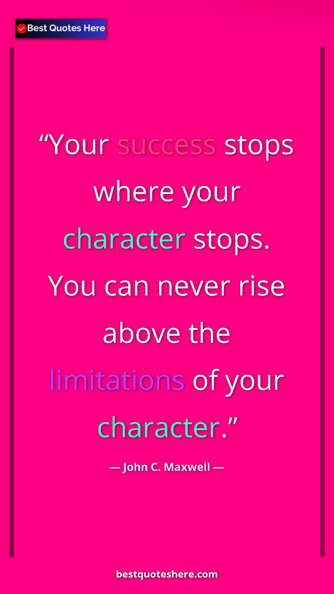 Pinterest quote poster by John C. Maxwell: "Your success stops where your character stops. You can..."