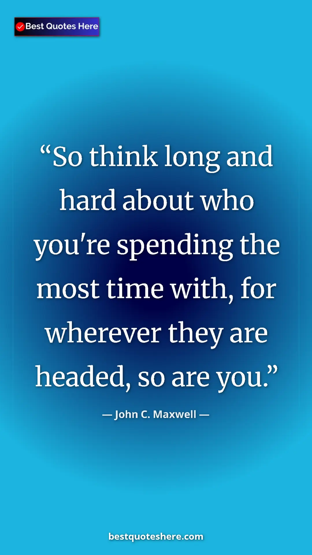 Pinterest quote poster by John C. Maxwell: "So think long and hard about who you're spending the most..."