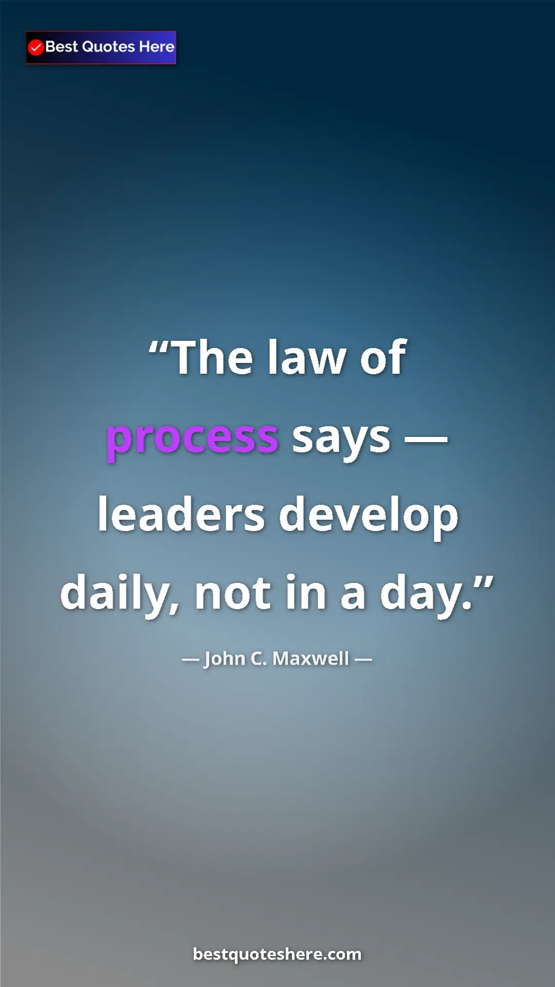 Pinterest quote poster by John C. Maxwell: "The law of process says — leaders develop daily, not in a..."