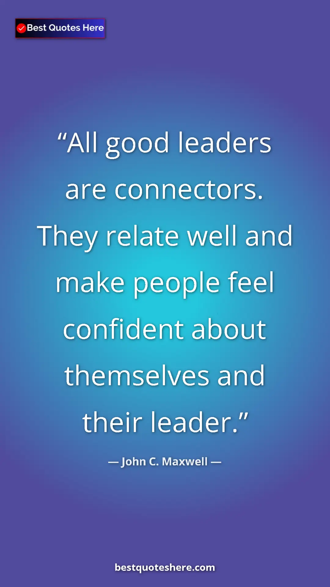 Pinterest quote poster by John C. Maxwell: "All good leaders are connectors. They relate well and make..."
