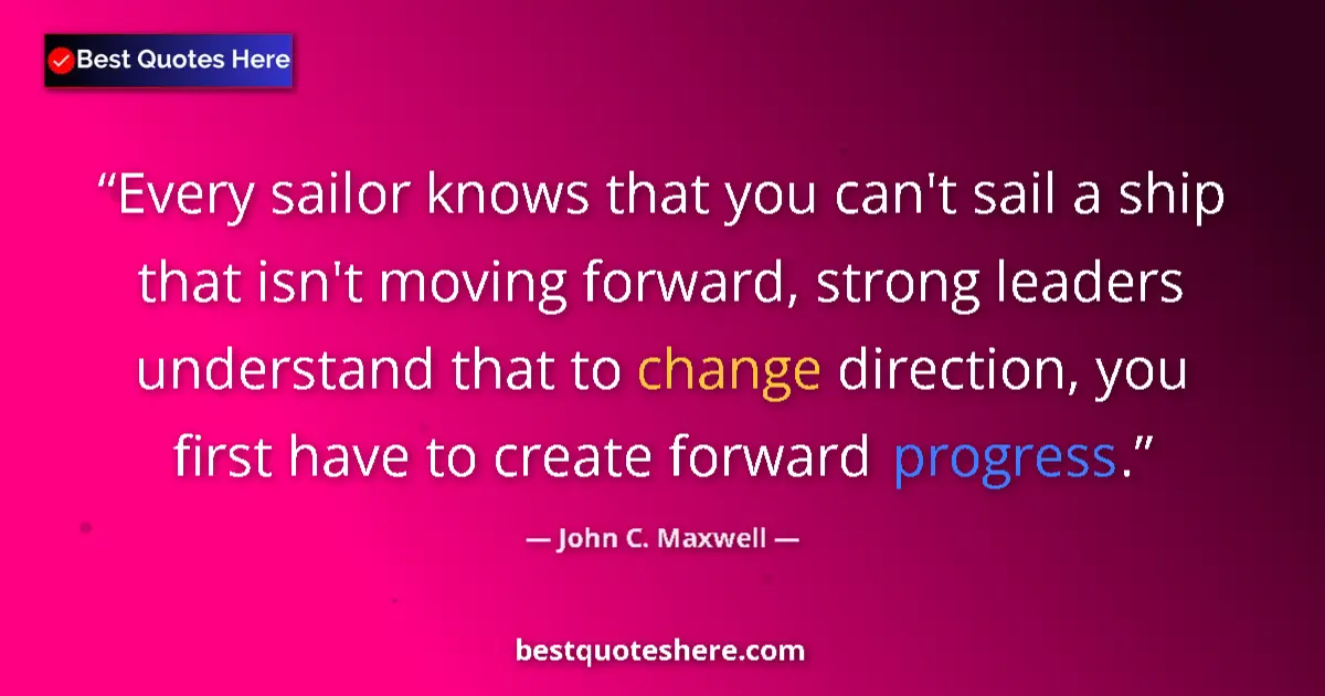 John C. Maxwell quote: "Every sailor knows that you can't sail a ship that isn't..."