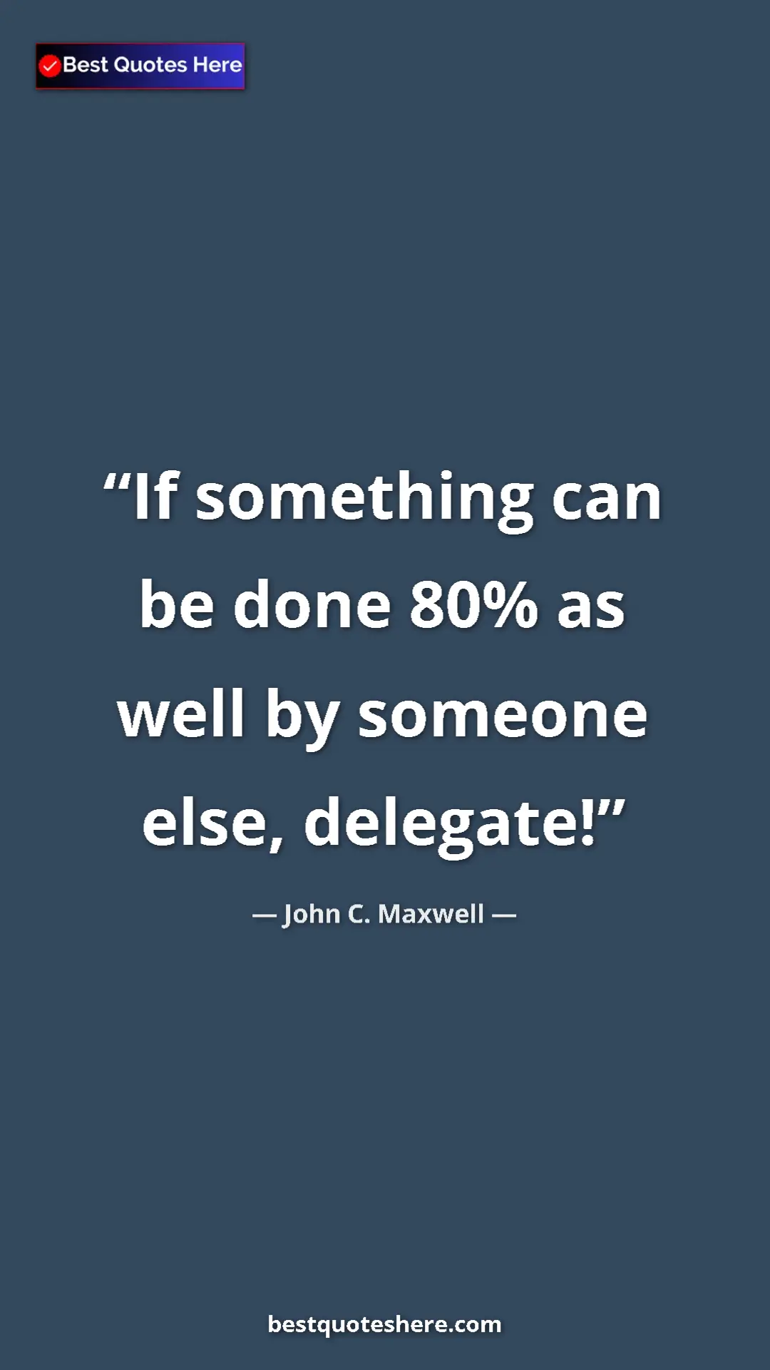 Pinterest quote poster by John C. Maxwell: "If something can be done 80% as well by someone else,..."
