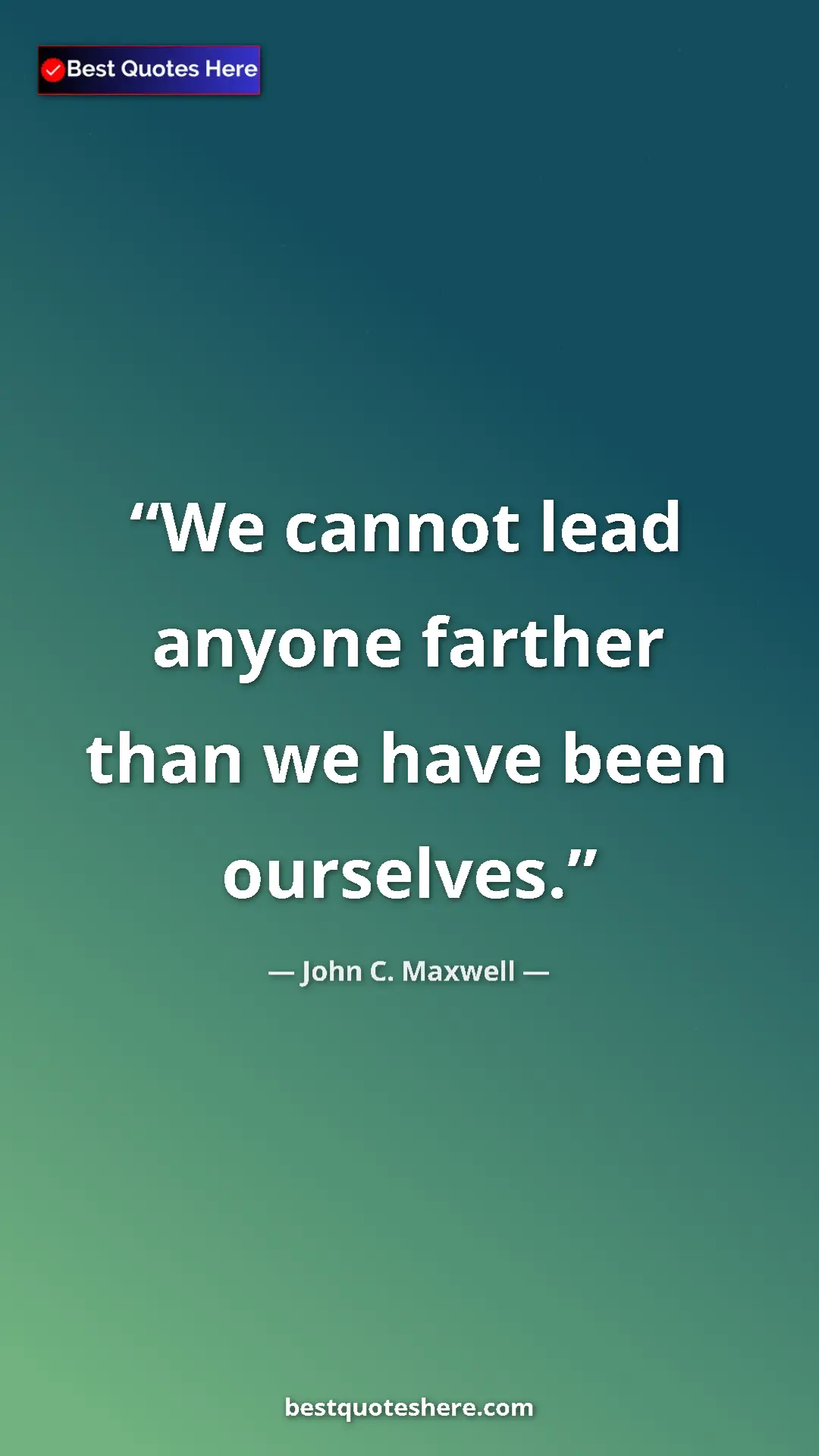 Pinterest quote poster by John C. Maxwell: "We cannot lead anyone farther than we have been ourselves."