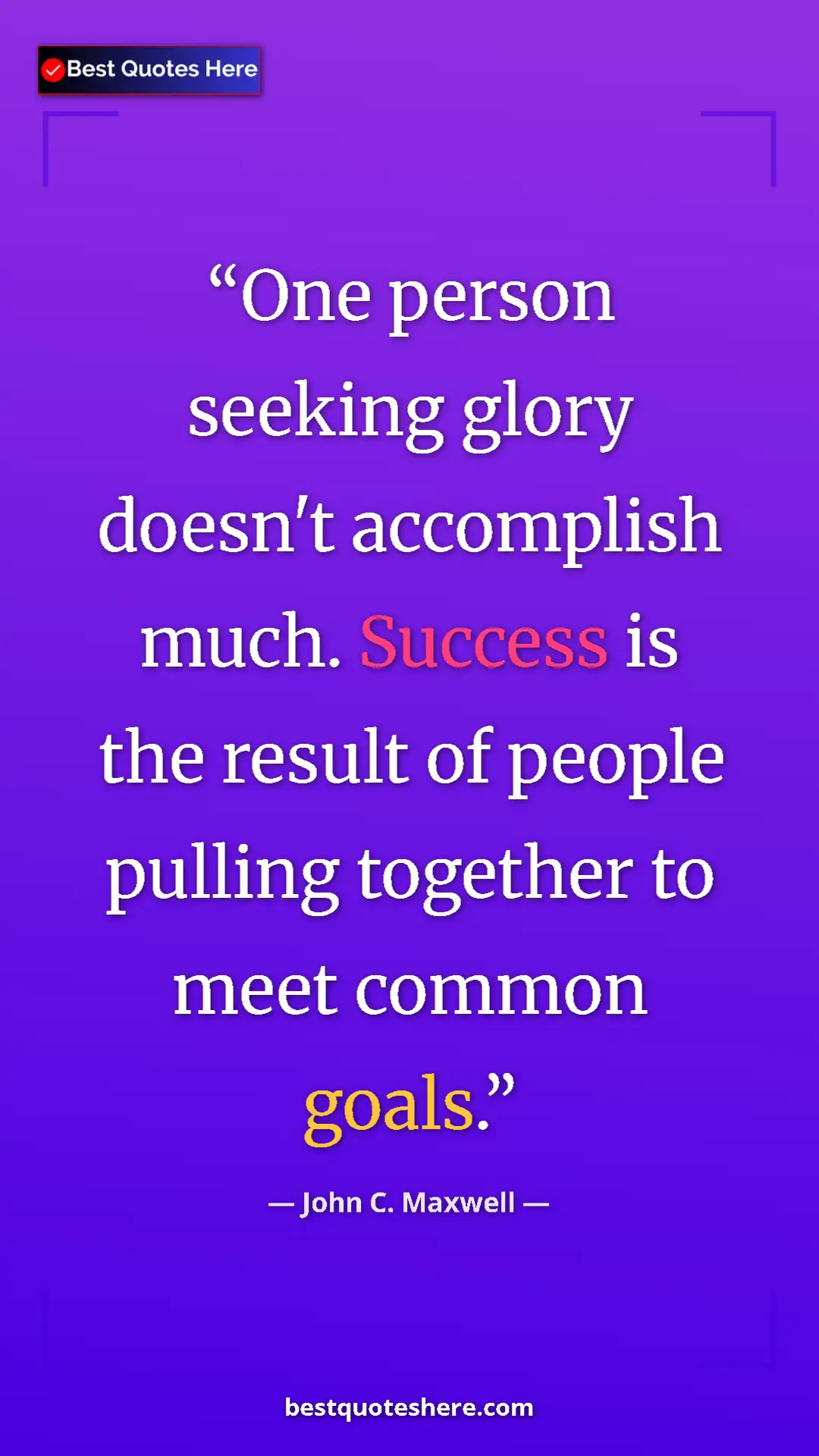 Pinterest quote poster by John C. Maxwell: "One person seeking glory doesn't accomplish much. Success..."