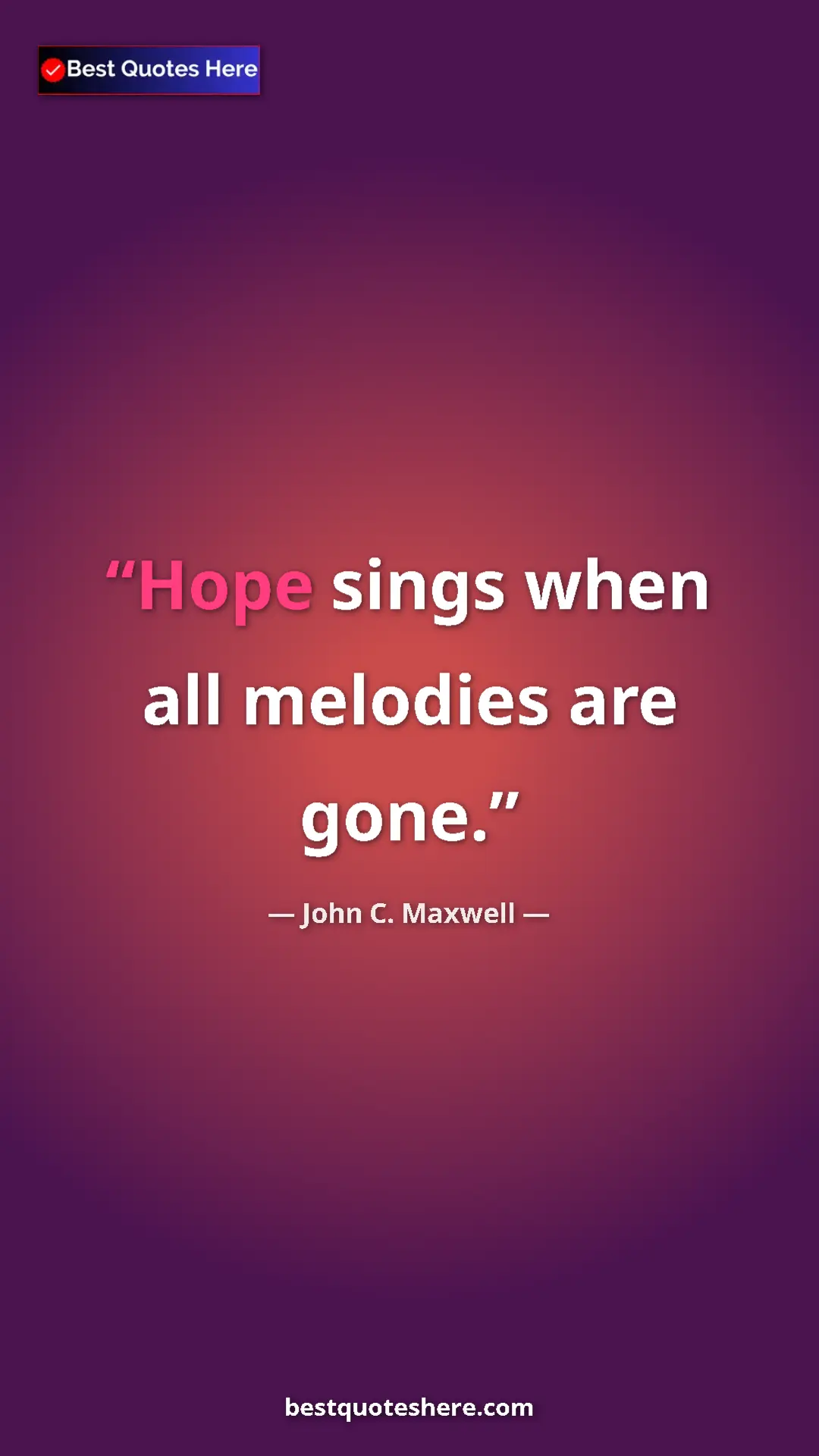 Pinterest quote poster by John C. Maxwell: "Hope sings when all melodies are gone."
