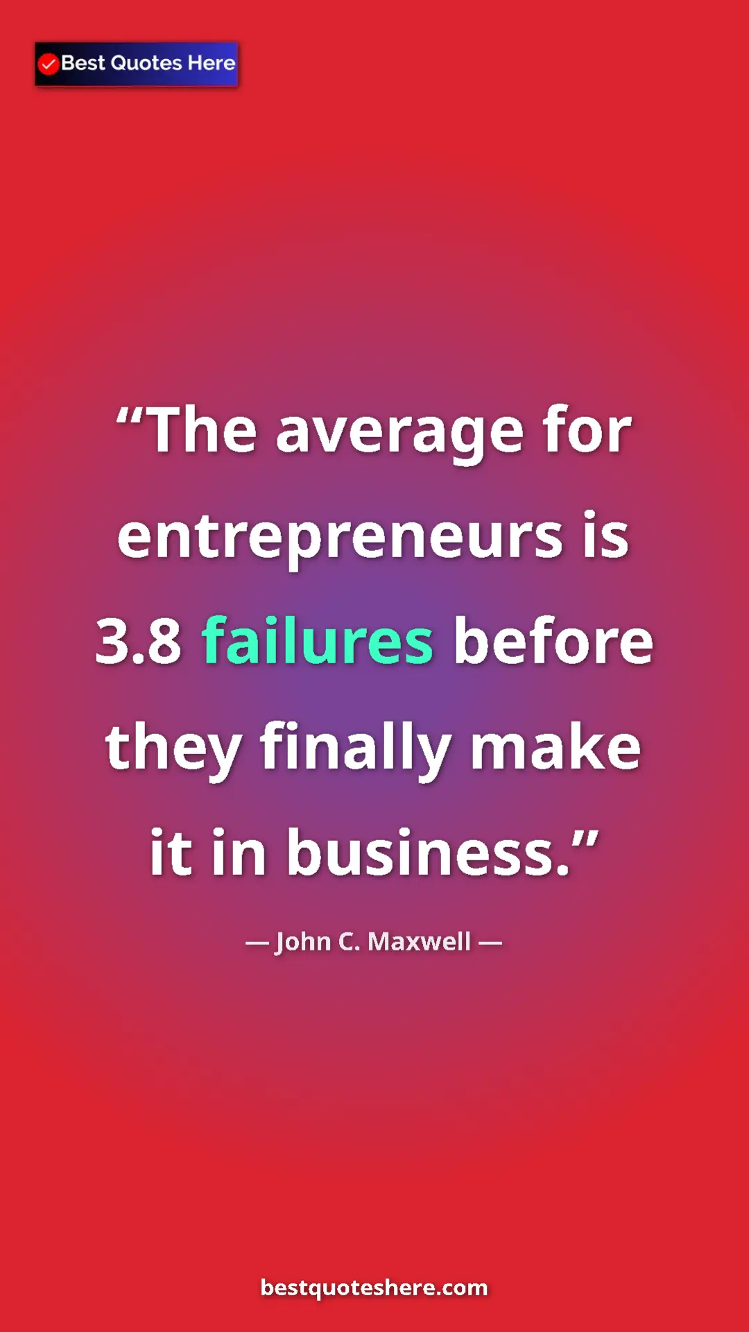 Pinterest quote poster by John C. Maxwell: "The average for entrepreneurs is 3.8 failures before they..."