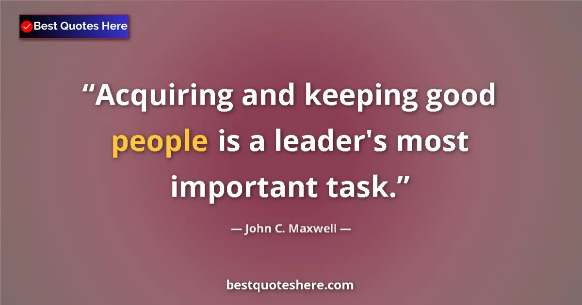 Quote by John C. Maxwell: Acquiring and keeping good people is a leader's most important task....