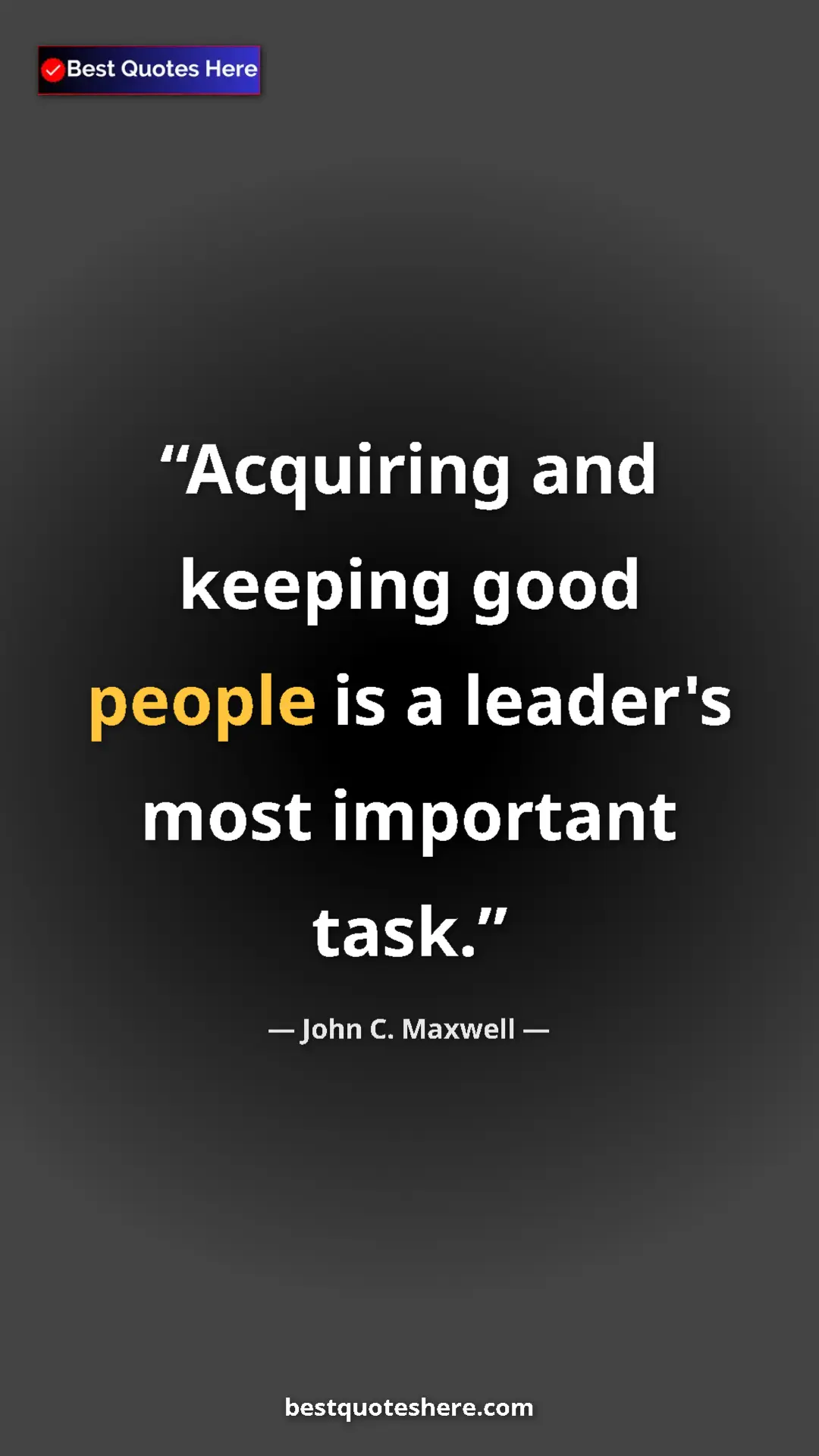 Pinterest quote poster by John C. Maxwell: "Acquiring and keeping good people is a leader's most..."