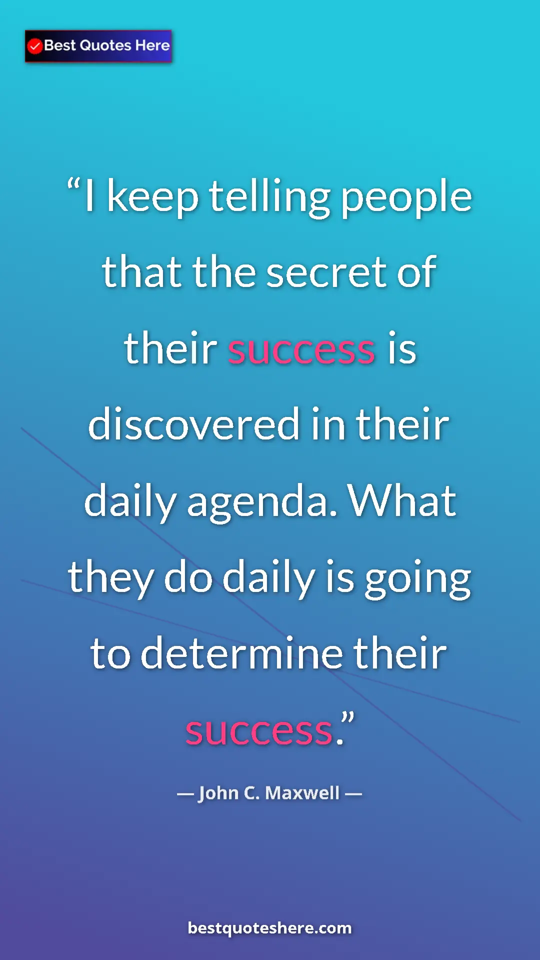 Pinterest quote poster by John C. Maxwell: "I keep telling people that the secret of their success is..."