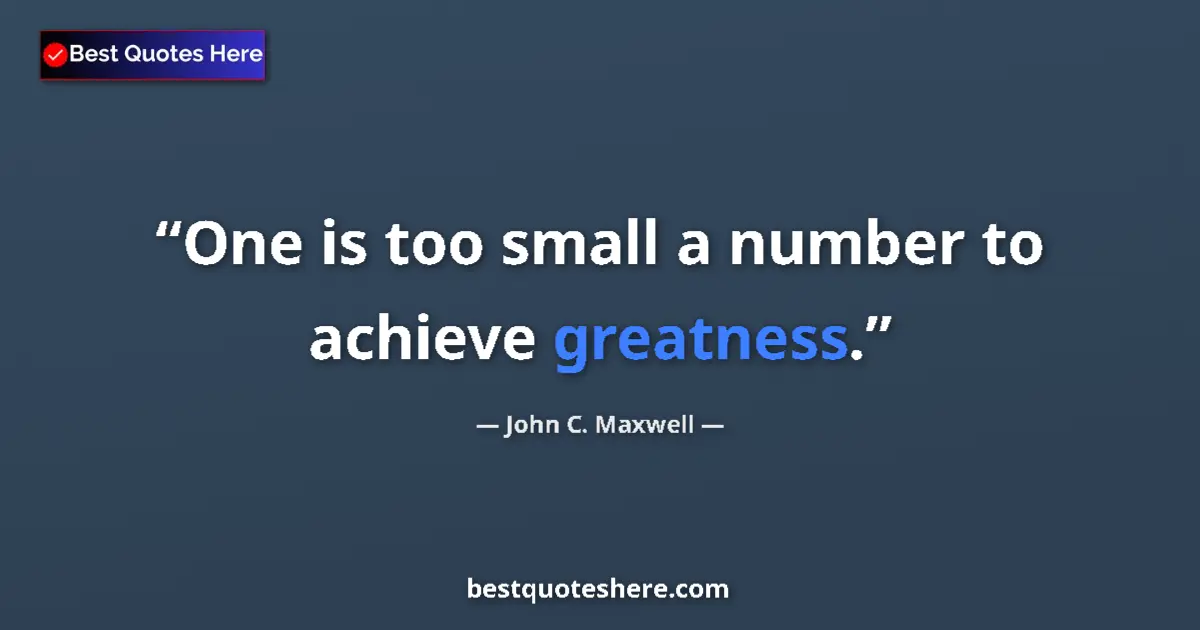 John C. Maxwell quote: "One is too small a number to achieve greatness."