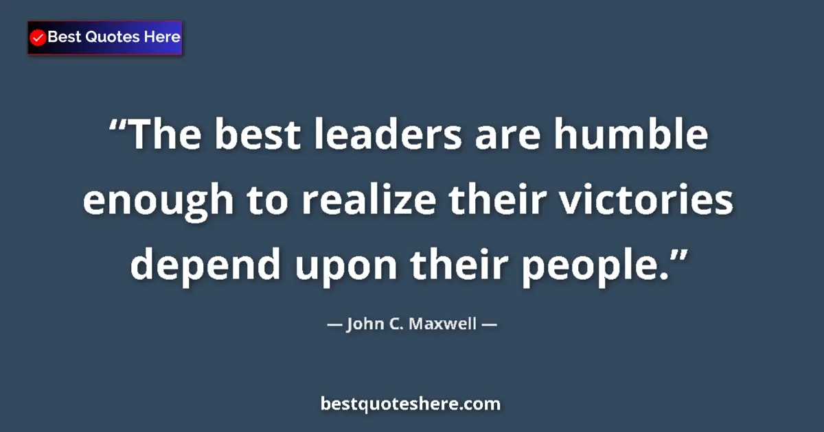 John C. Maxwell quote: "The best leaders are humble enough to realize their..."