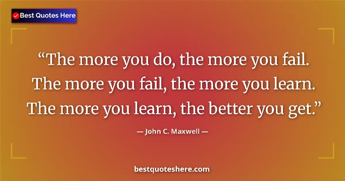 Quote by John C. Maxwell: The more you do, the more you fail. The more you fail, the more you learn. The more you learn, the b...