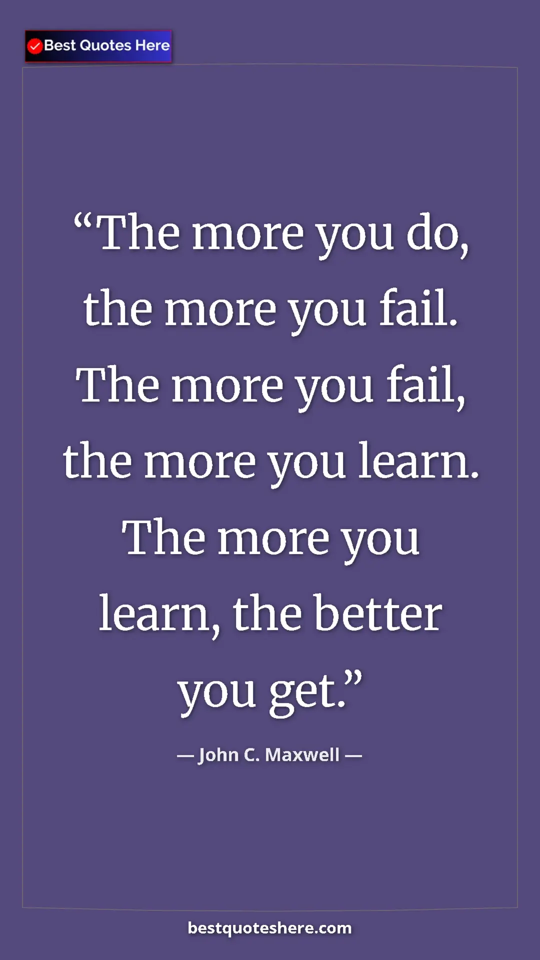 Pinterest quote poster by John C. Maxwell: "The more you do, the more you fail. The more you fail, the..."
