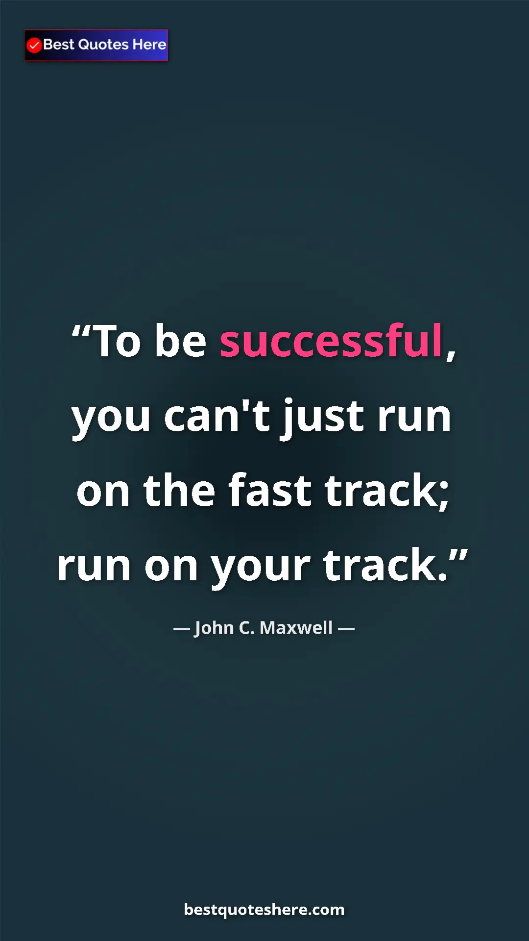 Pinterest quote poster by John C. Maxwell: "To be successful, you can't just run on the fast track; run "