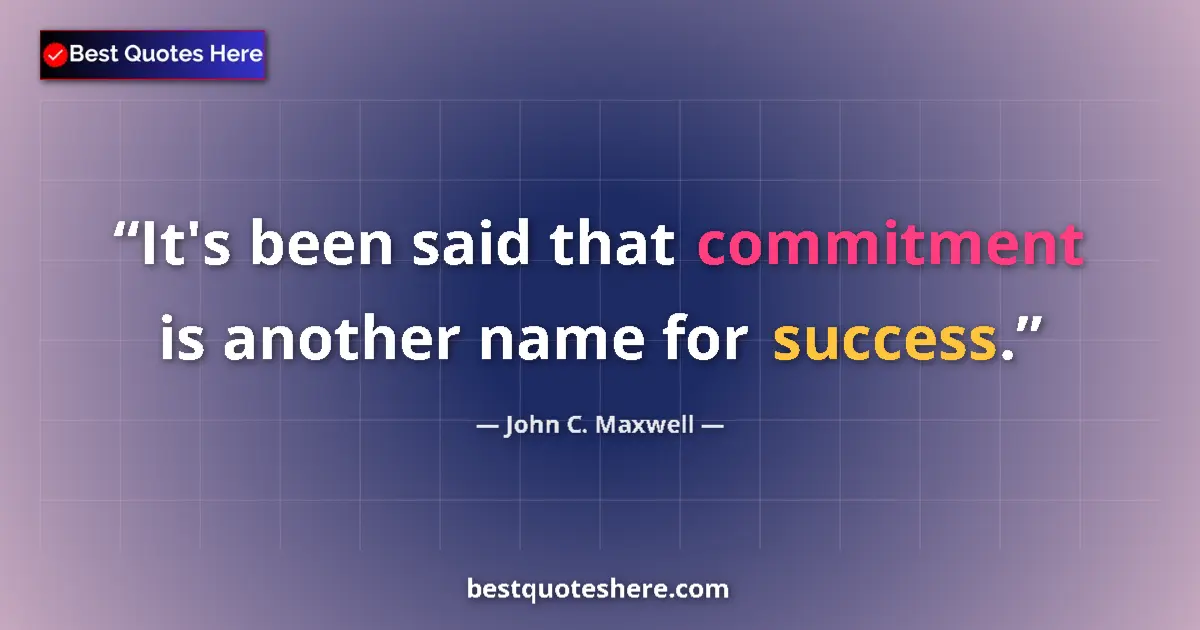 Quote by John C. Maxwell: It's been said that commitment is another name for success....