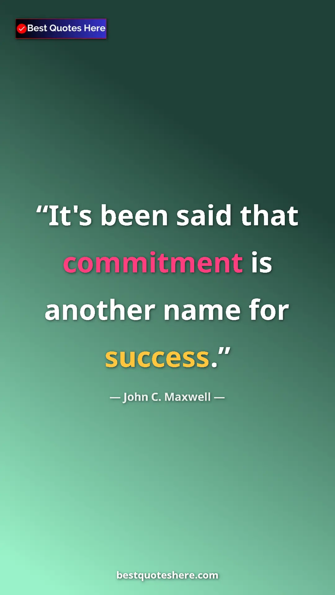 Pinterest quote poster by John C. Maxwell: "It's been said that commitment is another name for success."