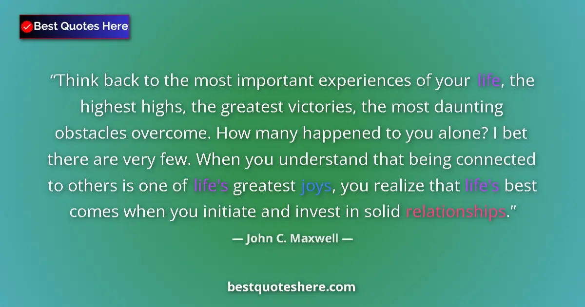 Quote by John C. Maxwell: Think back to the most important experiences of your life, the highest highs, the greatest victories...