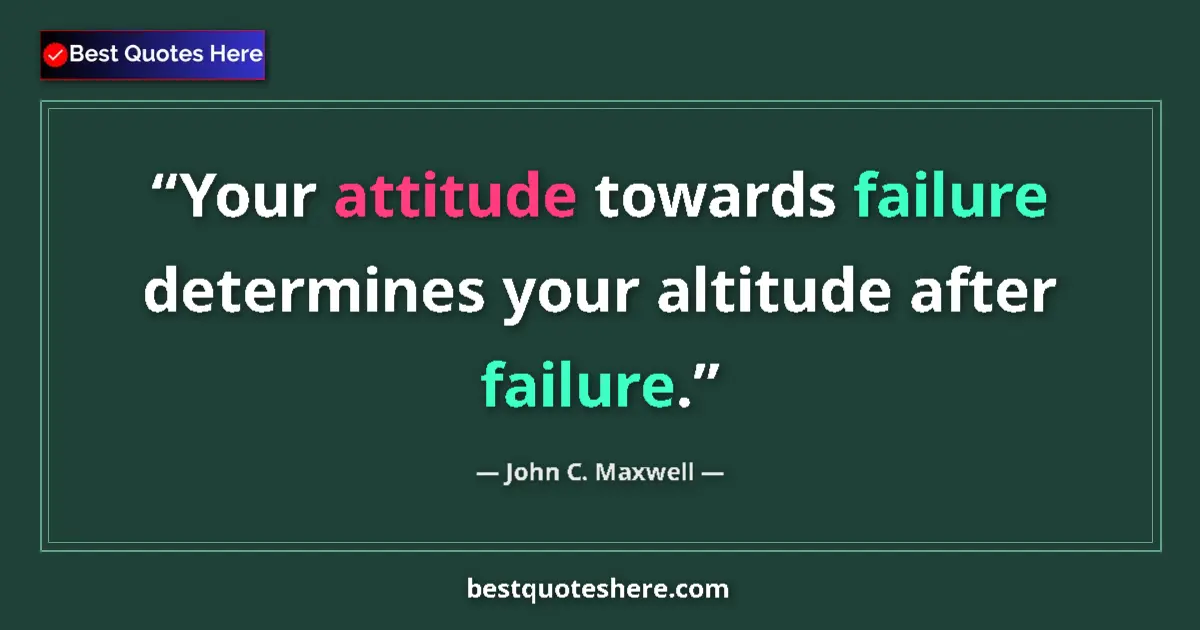 John C. Maxwell quote: "Your attitude towards failure determines your altitude..."