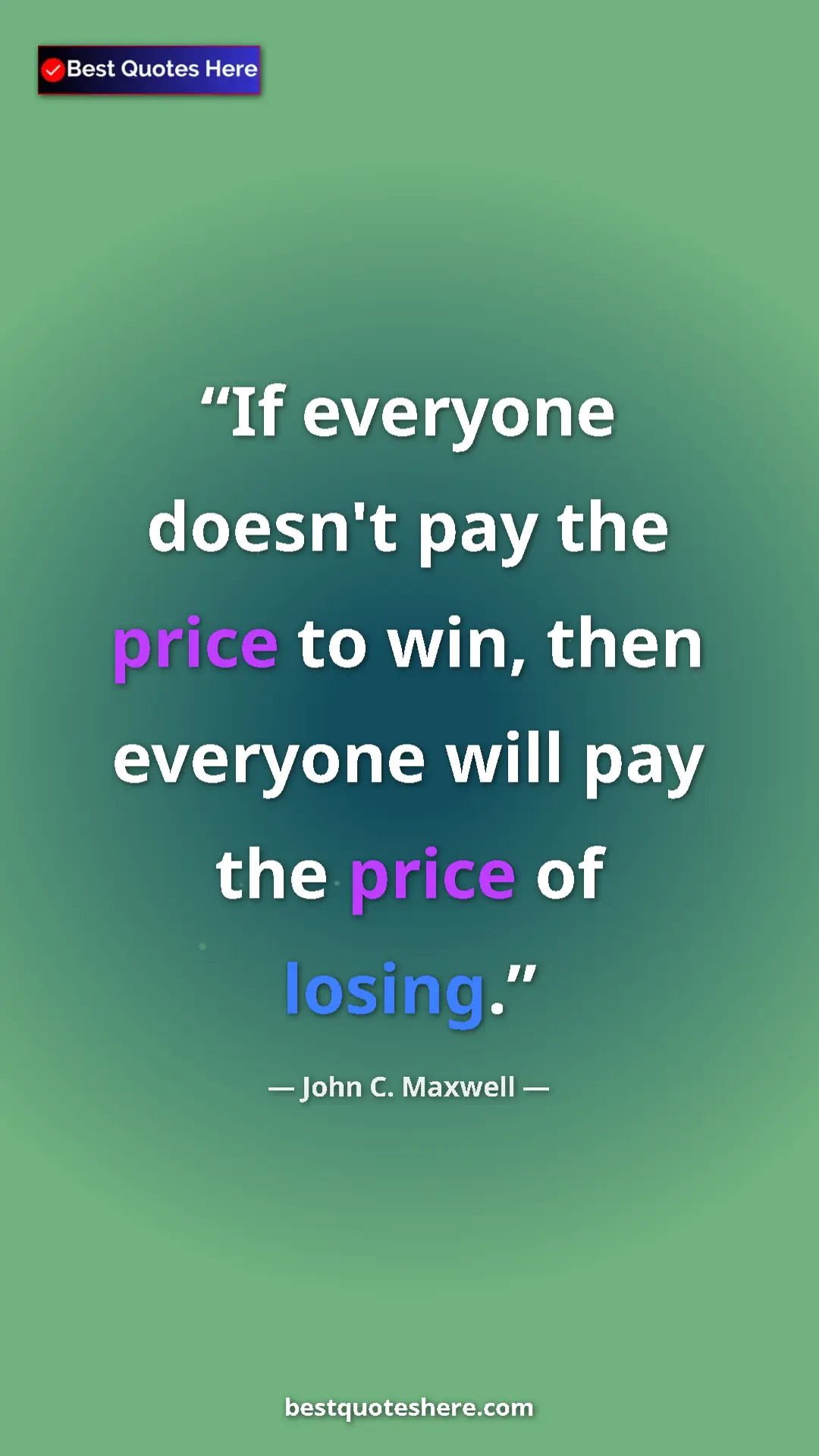 Pinterest quote poster by John C. Maxwell: "If everyone doesn't pay the price to win, then everyone..."