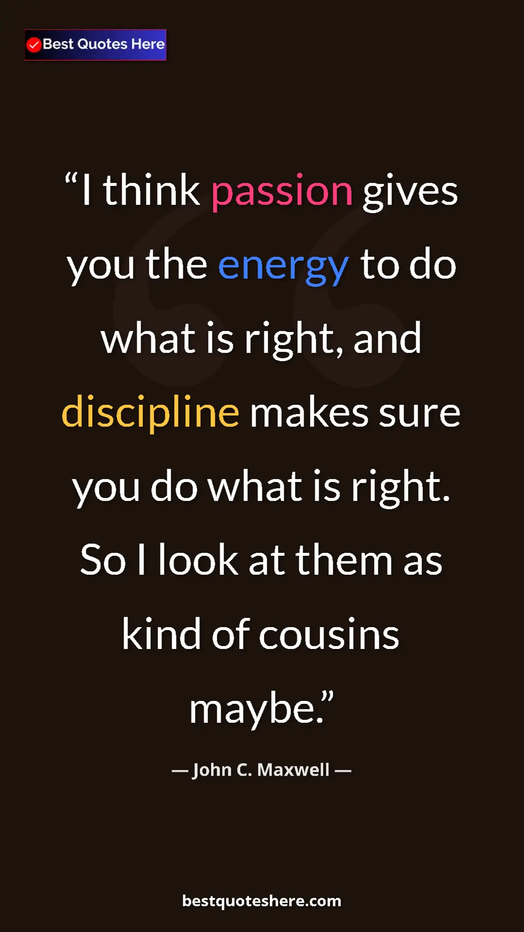 Pinterest quote poster by John C. Maxwell: "I think passion gives you the energy to do what is right,..."