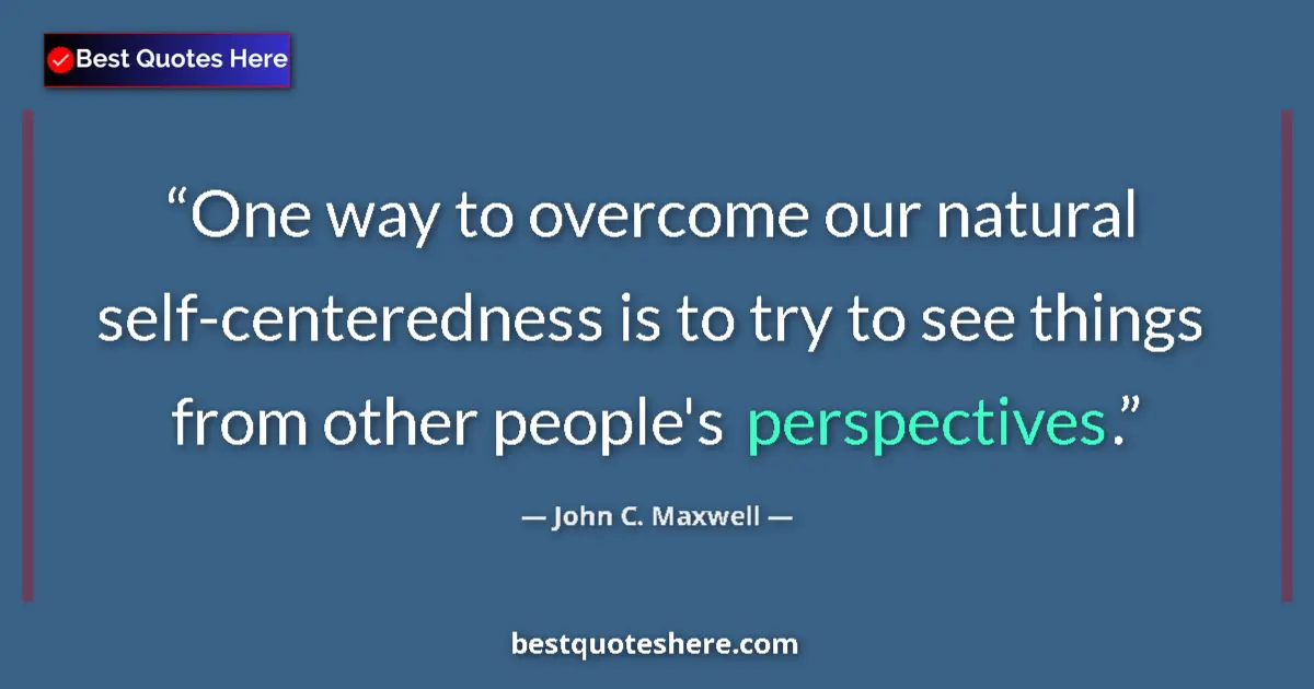 John C. Maxwell quote: "One way to overcome our natural self-centeredness is to try..."